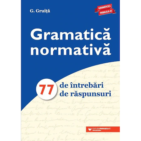 Gramatica normativa. 77 de intrebari. 77 de raspunsuri, G. Gruita