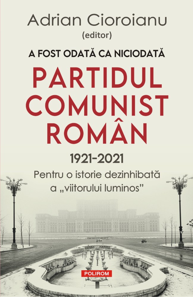 A fost odată ca niciodată Partidul Comunist Român (1921-2021), Adrian Cioroianu
