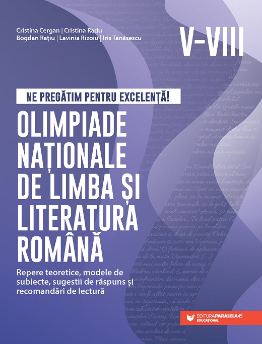 Ne pregătim pentru excelență! Olimpiade naționale de limba și literatura română. Repere teoretice, modele de subiecte, sugestii de răspuns și recomandări de lectură. Clasele V-VIII